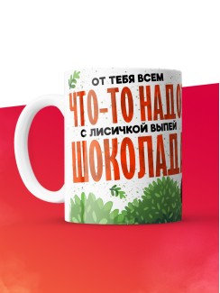 Кружка с приколом От тебя всем что то надо, выпей с лисичкой шоколада, белая, 330 мл