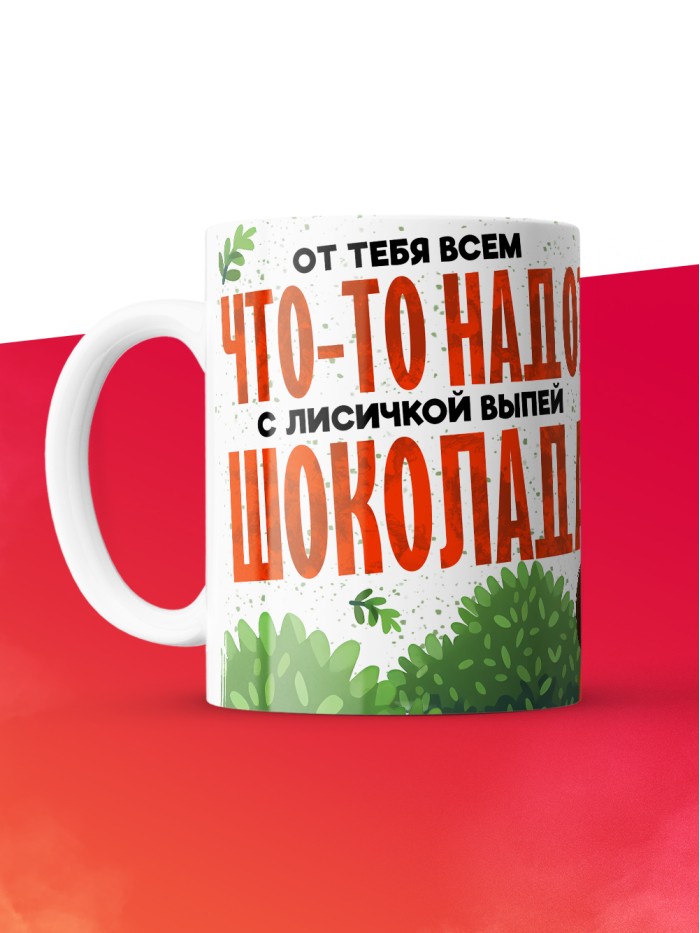 Кружка с приколом От тебя всем что то надо, выпей с лисичкой шоколада, белая, 330 мл  Саратов