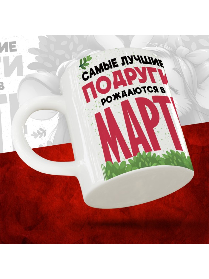 Кружка с принтом, Самые лучшие подруги рождаются в Марте, белая, 330 мл  Саратов